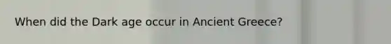 When did the Dark age occur in Ancient Greece?