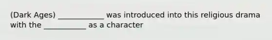 (Dark Ages) ____________ was introduced into this religious drama with the ___________ as a character