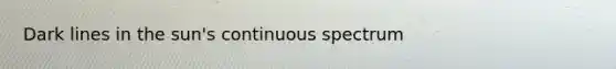 Dark lines in the sun's continuous spectrum