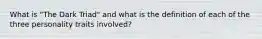What is "The Dark Triad" and what is the definition of each of the three personality traits involved?
