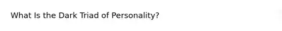 What Is the Dark Triad of Personality?