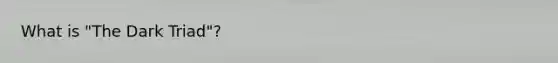 What is "The Dark Triad"?