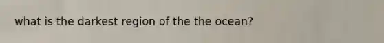 what is the darkest region of the the ocean?