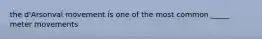 the d'Arsonval movement is one of the most common _____ meter movements
