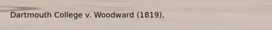 Dartmouth College v. Woodward (1819),