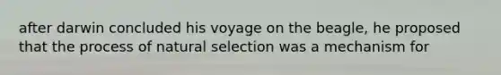 after darwin concluded his voyage on the beagle, he proposed that the process of natural selection was a mechanism for