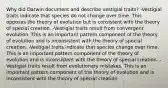 Why did Darwin document and describe vestigial traits? -Vestigial traits indicate that species do not change over time. This opposes the theory of evolution but is consistent with the theory of special creation. -Vestigial traits result from convergent evolution. This is an important pattern component of the theory of evolution and is inconsistent with the theory of special creation. -Vestigial traits indicate that species change over time. This is an important pattern component of the theory of evolution and is inconsistent with the theory of special creation. -Vestigial traits result from evolutionary mistakes. This is an important pattern component of the theory of evolution and is inconsistent with the theory of special creation