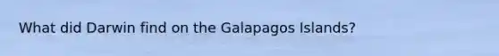 What did Darwin find on the Galapagos Islands?