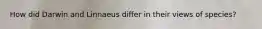 How did Darwin and Linnaeus differ in their views of species?