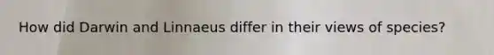 How did Darwin and Linnaeus differ in their views of species?