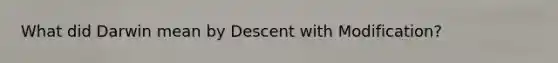 What did Darwin mean by Descent with Modification?