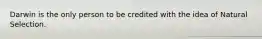 Darwin is the only person to be credited with the idea of Natural Selection.