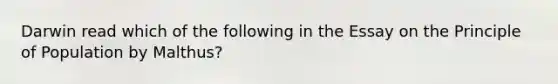 Darwin read which of the following in the Essay on the Principle of Population by Malthus?