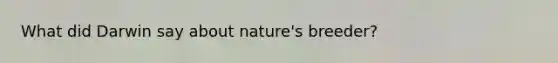 What did Darwin say about nature's breeder?