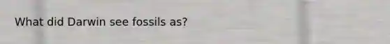 What did Darwin see fossils as?