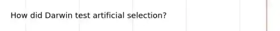 How did Darwin test artificial selection?