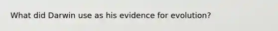 What did Darwin use as his evidence for evolution?