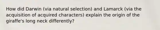 How did Darwin (via natural selection) and Lamarck (via the acquisition of acquired characters) explain the origin of the giraffe's long neck differently?