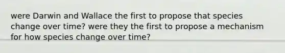 were Darwin and Wallace the first to propose that species change over time? were they the first to propose a mechanism for how species change over time?