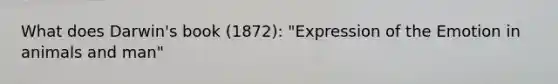 What does Darwin's book (1872): "Expression of the Emotion in animals and man"