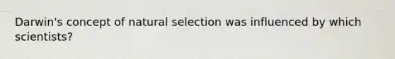 Darwin's concept of natural selection was influenced by which scientists?