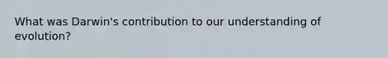 What was Darwin's contribution to our understanding of evolution?