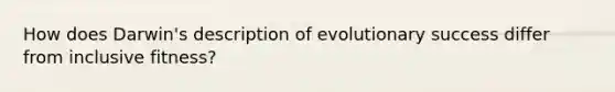 How does Darwin's description of evolutionary success differ from inclusive fitness?