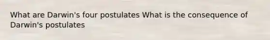 What are Darwin's four postulates What is the consequence of Darwin's postulates