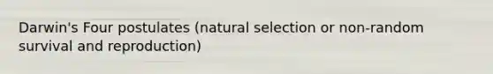 Darwin's Four postulates (natural selection or non-random survival and reproduction)