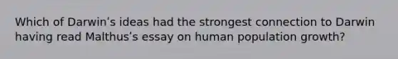 Which of Darwinʹs ideas had the strongest connection to Darwin having read Malthusʹs essay on human population growth?