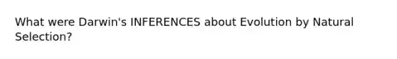What were Darwin's INFERENCES about Evolution by Natural Selection?