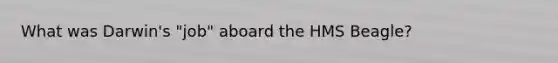 What was Darwin's "job" aboard the HMS Beagle?