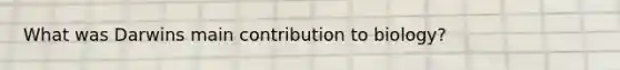 What was Darwins main contribution to biology?