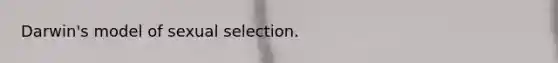Darwin's model of sexual selection.