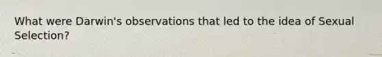 What were Darwin's observations that led to the idea of Sexual Selection?