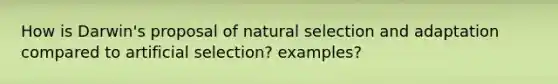 How is Darwin's proposal of natural selection and adaptation compared to artificial selection? examples?