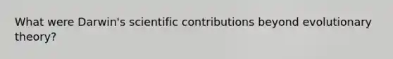 What were Darwin's scientific contributions beyond evolutionary theory?