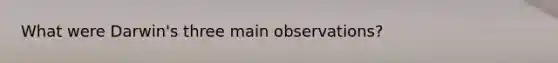 What were Darwin's three main observations?
