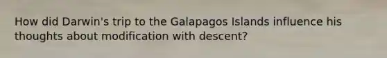 How did Darwin's trip to the Galapagos Islands influence his thoughts about modification with descent?