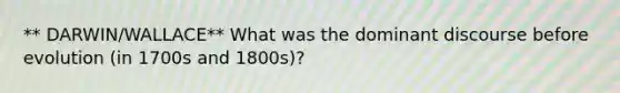 ** DARWIN/WALLACE** What was the dominant discourse before evolution (in 1700s and 1800s)?