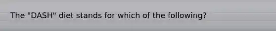 The "DASH" diet stands for which of the following?