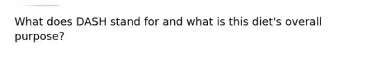 What does DASH stand for and what is this diet's overall purpose?