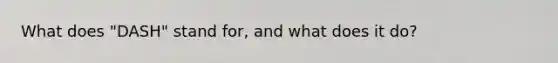 What does "DASH" stand for, and what does it do?