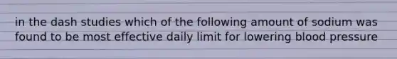 in the dash studies which of the following amount of sodium was found to be most effective daily limit for lowering blood pressure