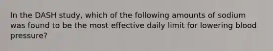 In the DASH study, which of the following amounts of sodium was found to be the most effective daily limit for lowering blood pressure?