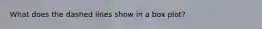 What does the dashed lines show in a box plot?