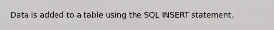 Data is added to a table using the SQL INSERT statement.