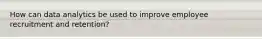 How can data analytics be used to improve employee recruitment and retention?