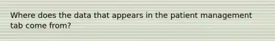 Where does the data that appears in the patient management tab come from?