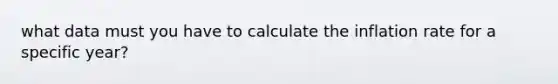 what data must you have to calculate the inflation rate for a specific year?